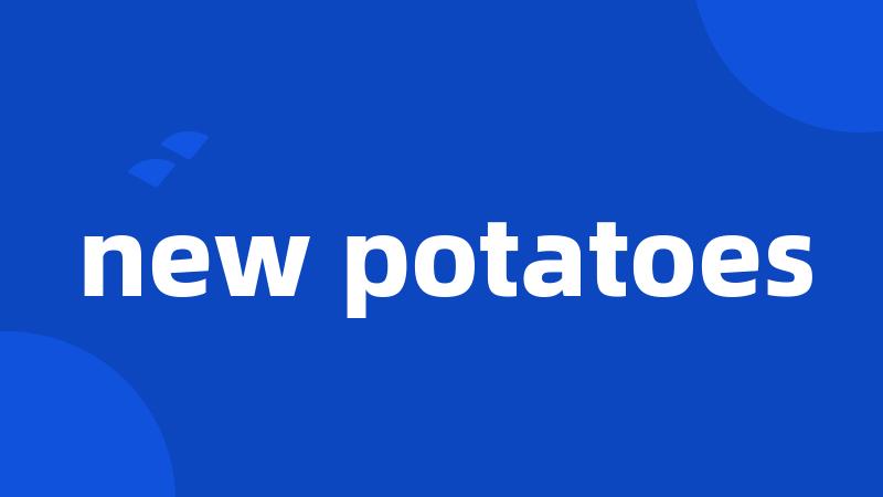 new potatoes