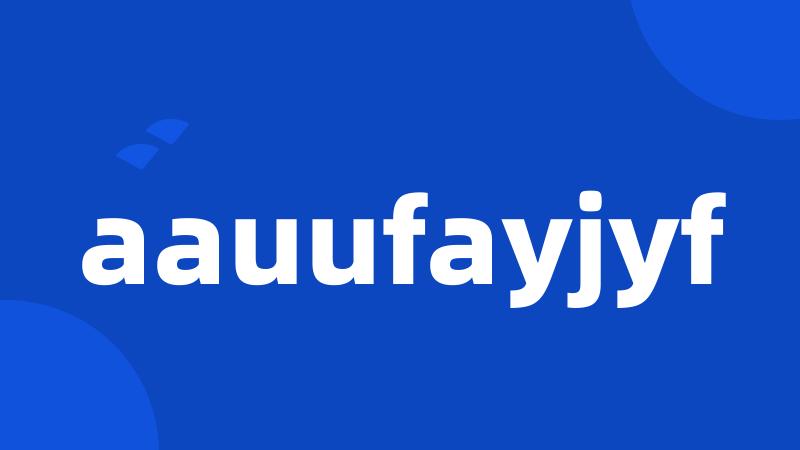 aauufayjyf