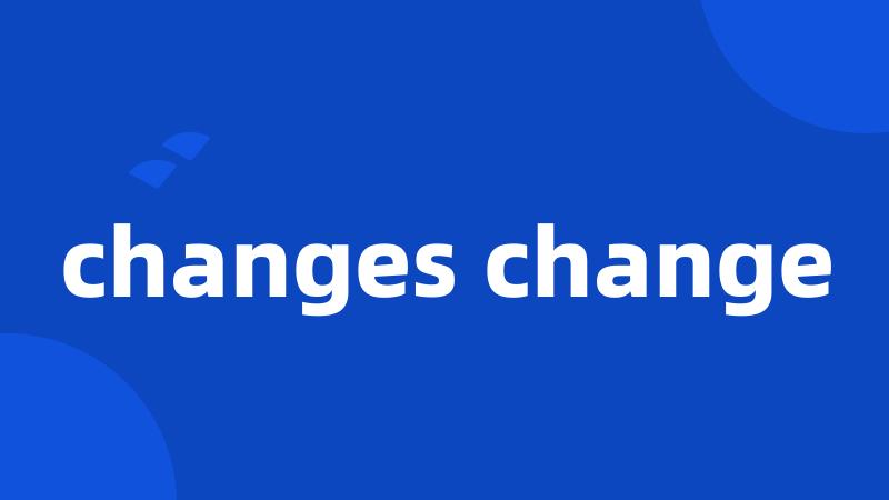 changes change
