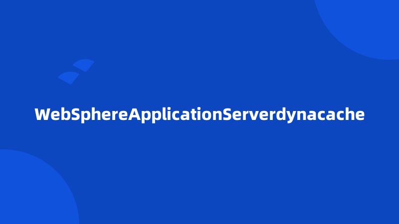 WebSphereApplicationServerdynacache