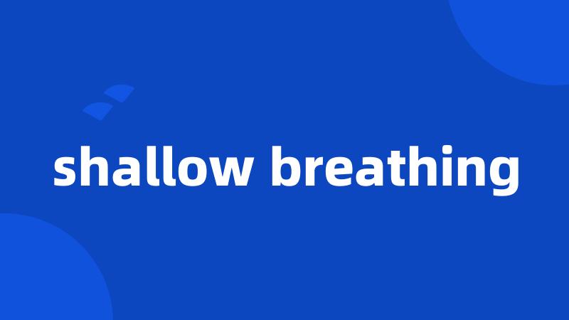 shallow breathing