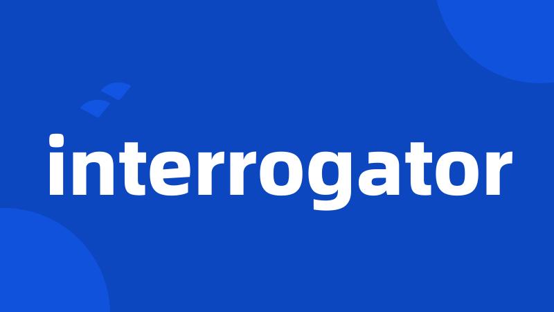 interrogator