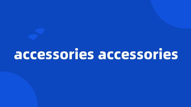 accessories accessories