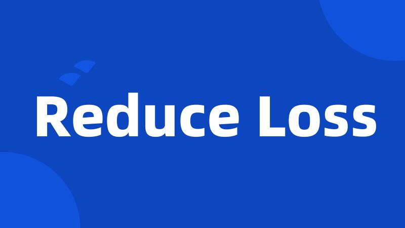 Reduce Loss