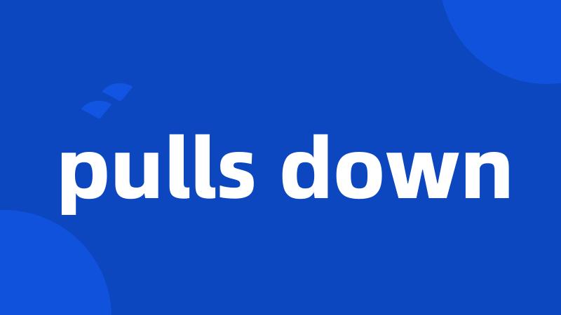 pulls down