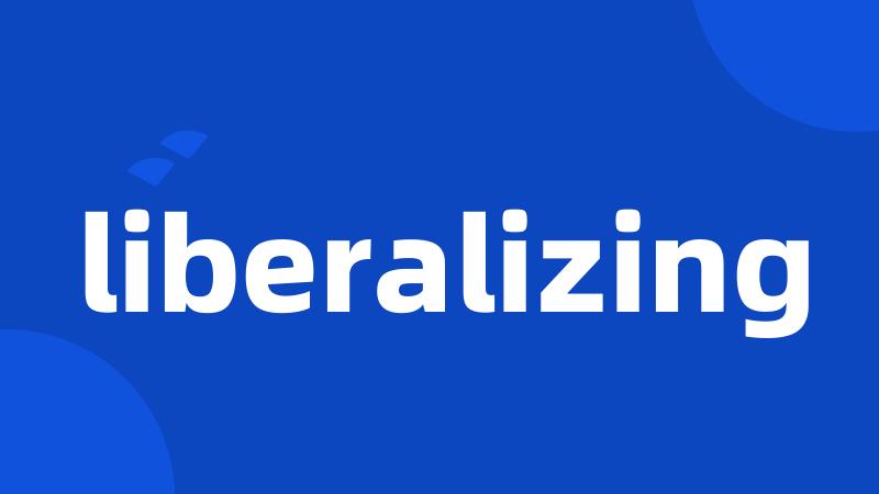 liberalizing