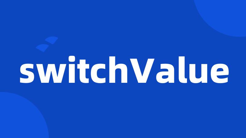 switchValue