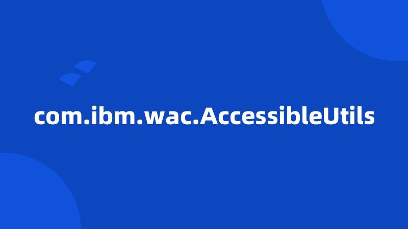com.ibm.wac.AccessibleUtils