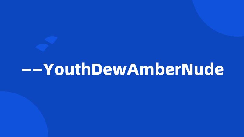 ——YouthDewAmberNude