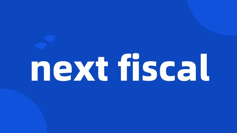 next fiscal