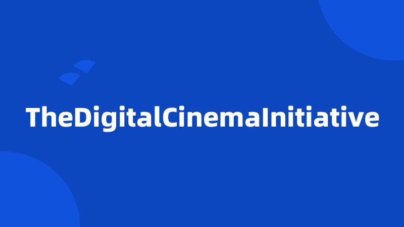 TheDigitalCinemaInitiative