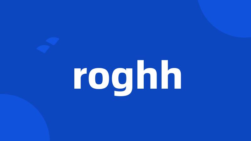 roghh