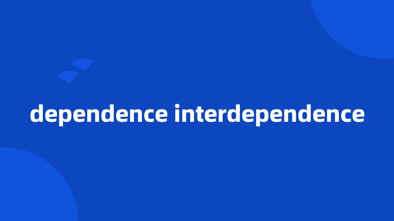 dependence interdependence