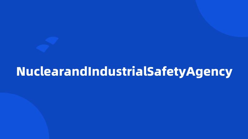 NuclearandIndustrialSafetyAgency