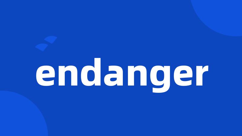 endanger