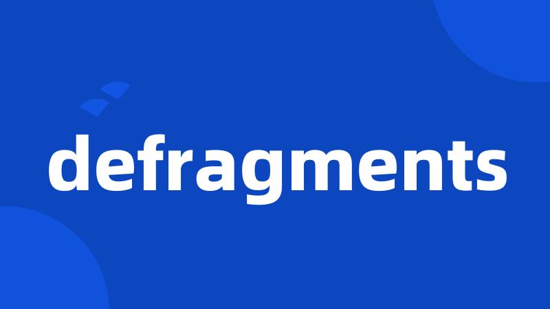 defragments