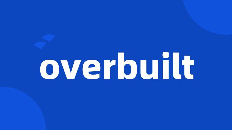 overbuilt