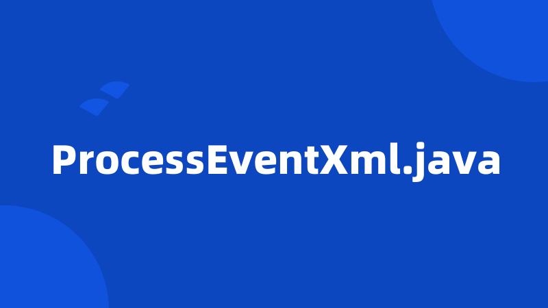 ProcessEventXml.java