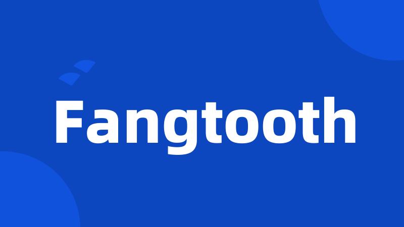 Fangtooth