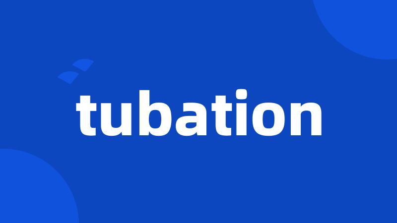 tubation