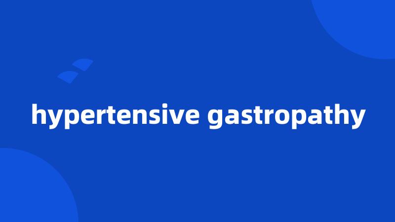 hypertensive gastropathy