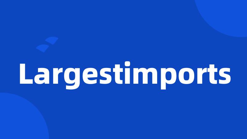 Largestimports