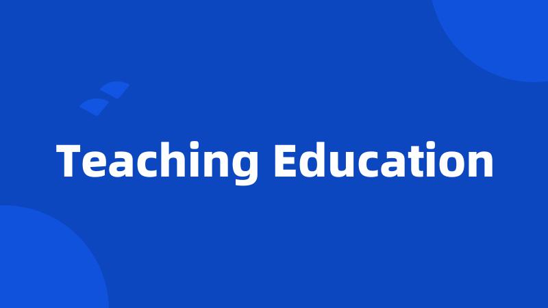 Teaching Education