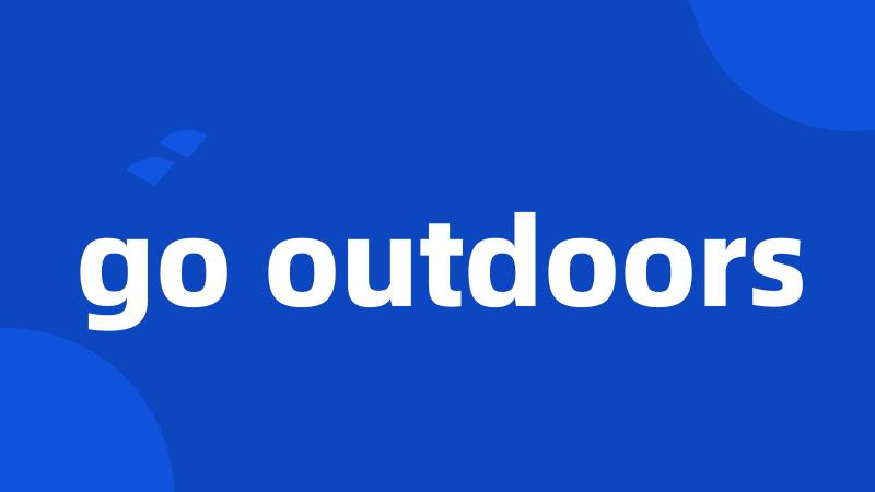 go outdoors