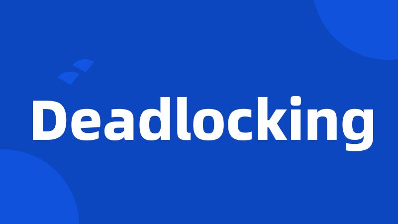 Deadlocking