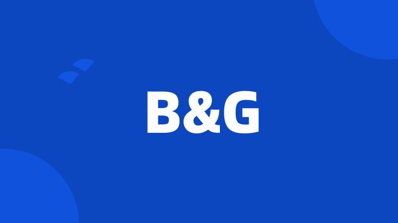 B&G