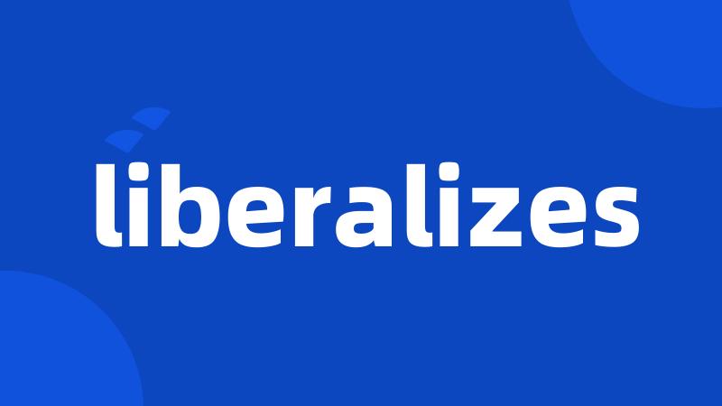 liberalizes