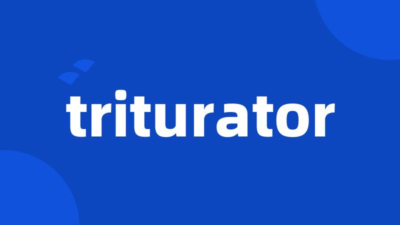 triturator