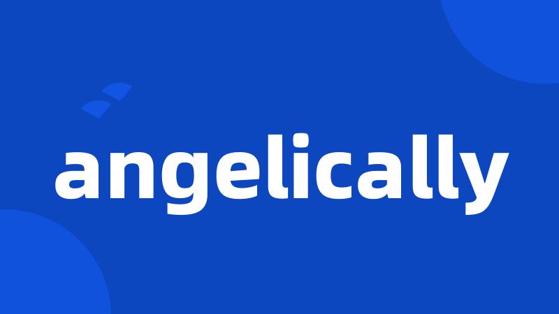 angelically