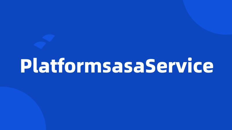 PlatformsasaService