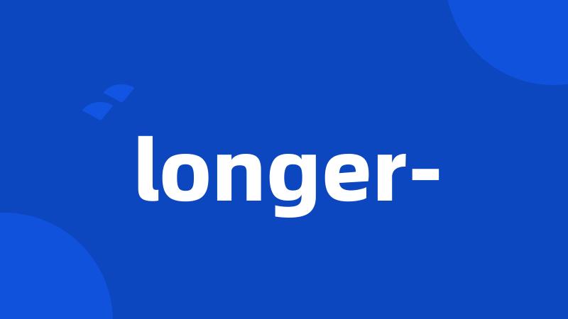 longer-