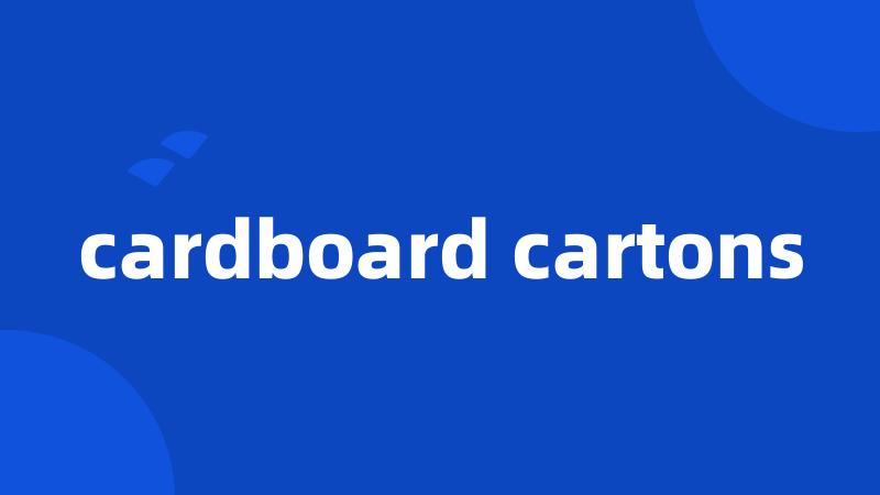 cardboard cartons