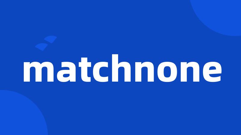 matchnone