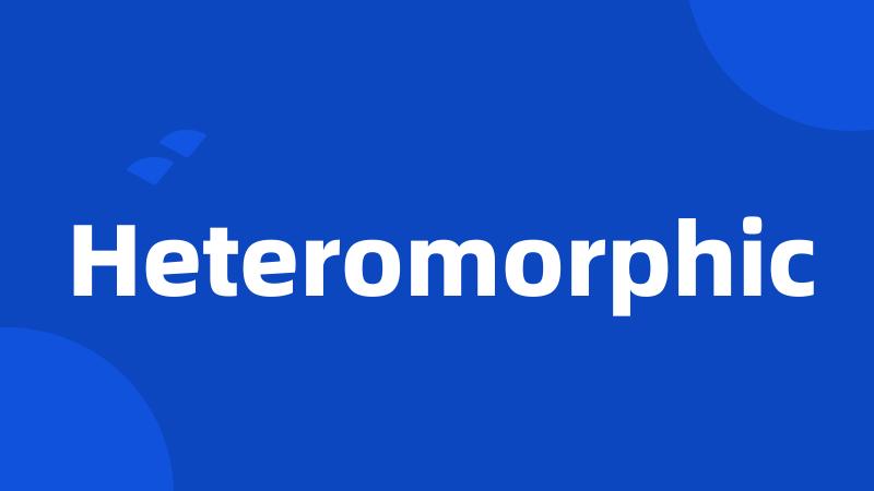 Heteromorphic