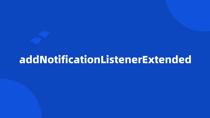 addNotificationListenerExtended