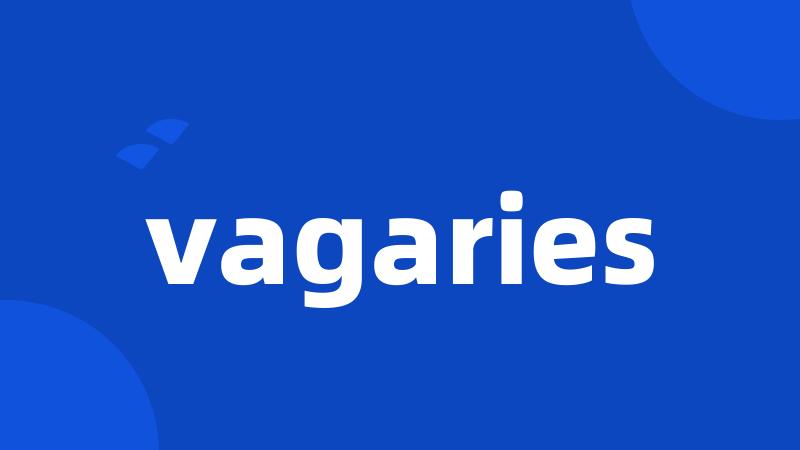 vagaries