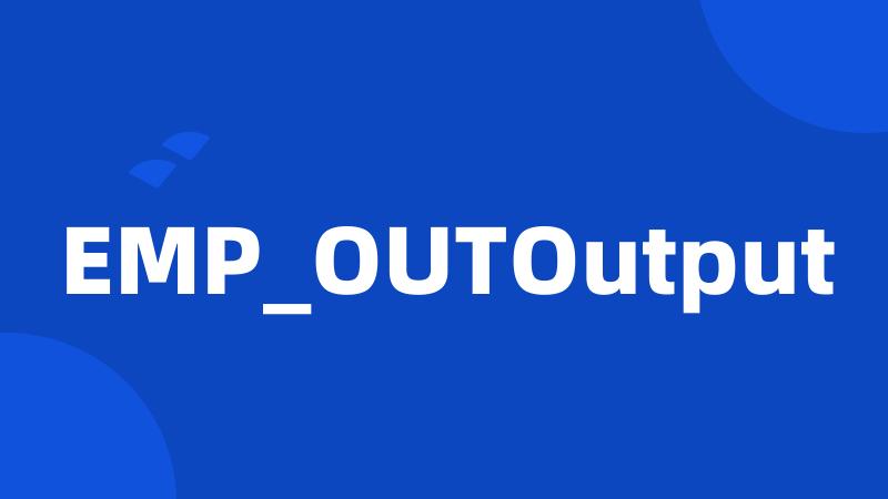 EMP_OUTOutput