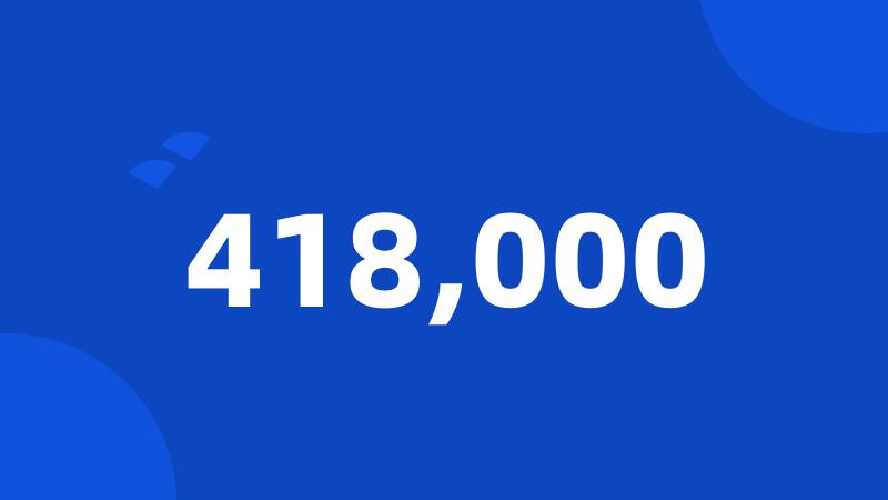 418,000