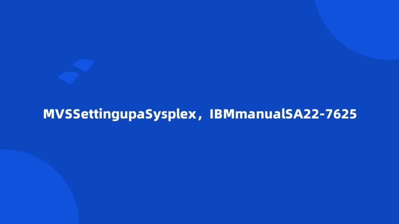 MVSSettingupaSysplex，IBMmanualSA22-7625