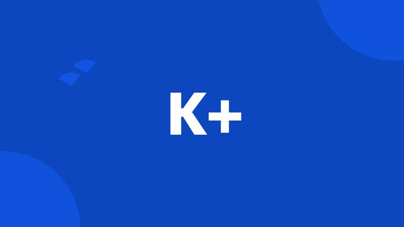 K+