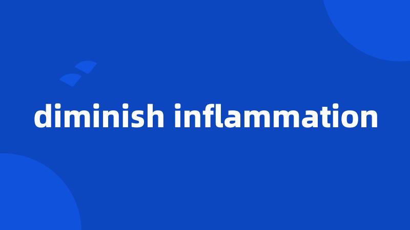 diminish inflammation
