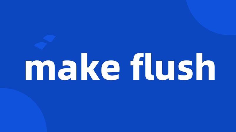 make flush