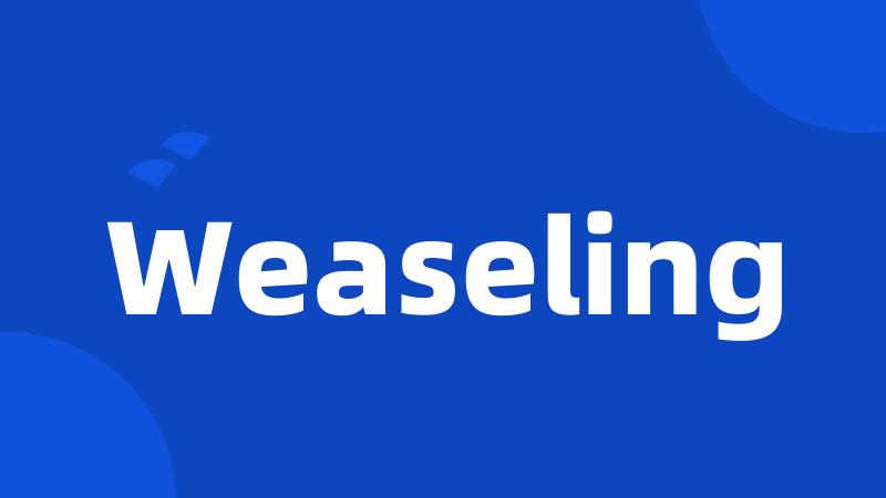 Weaseling