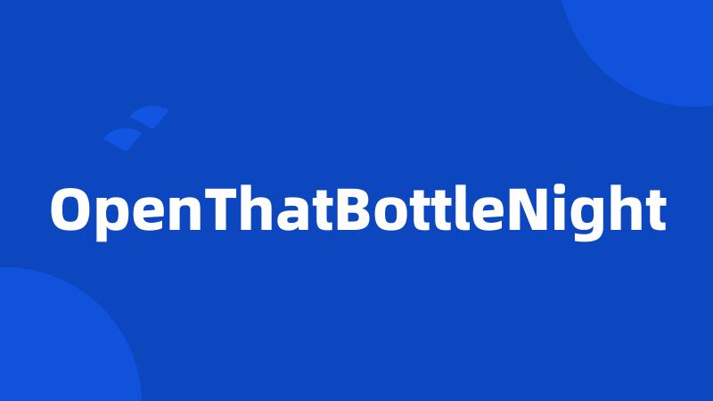 OpenThatBottleNight