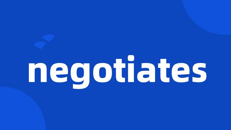 negotiates