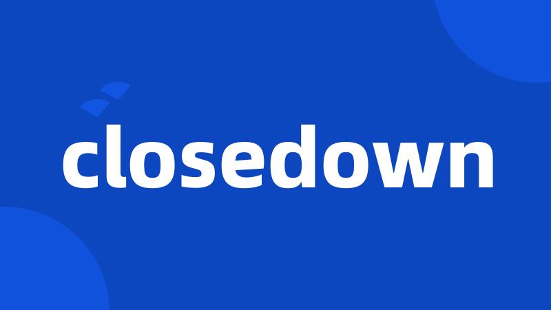 closedown